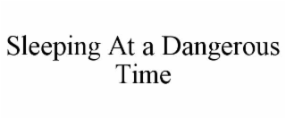 sleeping at a dangerous time