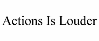 actions is louder