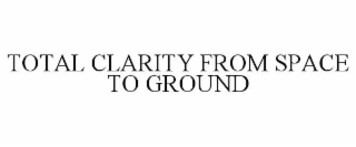 total clarity from space to ground