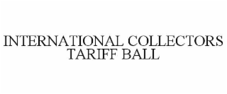 international collectors tariff ball
