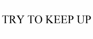 try to keep up
