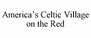 america’s celtic village on the red