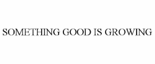 something good is growing