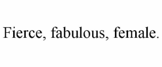 fierce, fabulous, female.