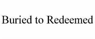 buried to redeemed