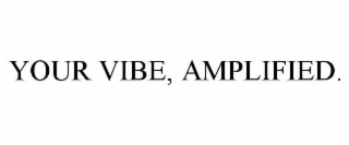 your vibe, amplified.