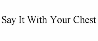 say it with your chest