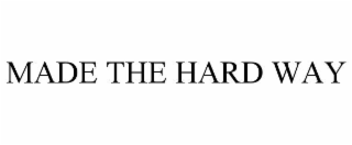 made the hard way