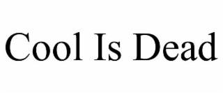 cool is dead
