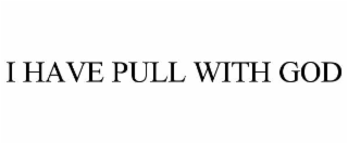 i have pull with god