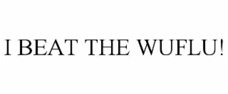 i beat the wuflu!