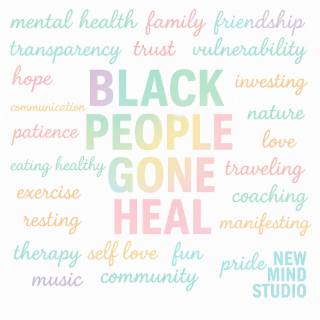 mental health family friendship transparency trust vulnerability hope communication patience eating healthy exercise resting therapy self love fun music community black people gone traveling heal investing nature manifesting love coaching pride new mind s