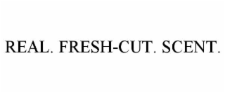 real. fresh-cut. scent.