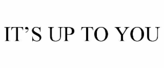 it’s up to you