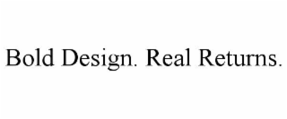 bold design. real returns.