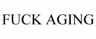 fuck aging