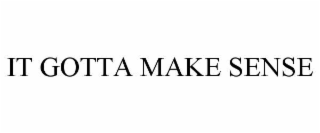 it gotta make sense