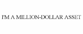 i'm a million-dollar asset