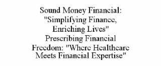 sound money financial: "simplifying finance, enriching lives"                                                            prescribing financial freedom: "where healthcare meets financial expertise"