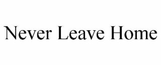 never leave home