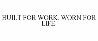 built for work. worn for life.