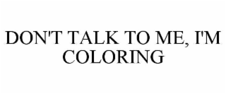 don't talk to me, i'm coloring