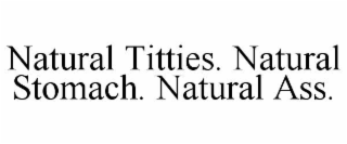natural titties. natural stomach. natural ass.