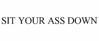 sit your ass down
