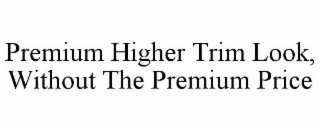premium higher trim look, without the premium price