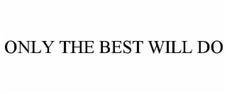 only the best will do