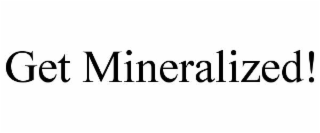 get mineralized!