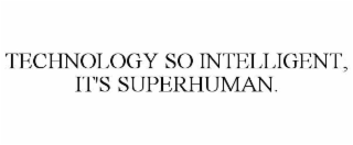 technology so intelligent, it's superhuman.