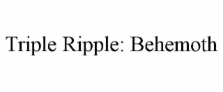 triple ripple: behemoth