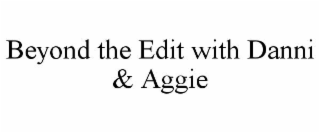 beyond the edit with danni & aggie