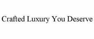 crafted luxury you deserve