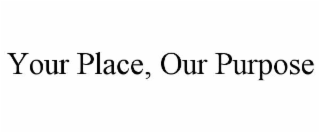 your place, our purpose