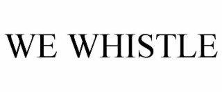 we whistle