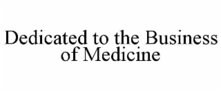 dedicated to the business of medicine