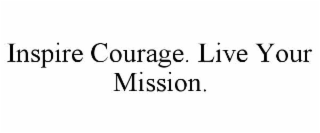 inspire courage. live your mission.