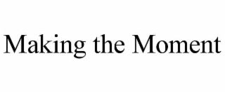 making the moment