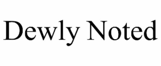 dewly noted
