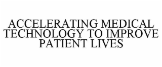 accelerating medical technology to improve patient lives