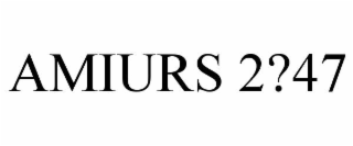 amiurs 2?47