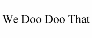 we doo doo that
