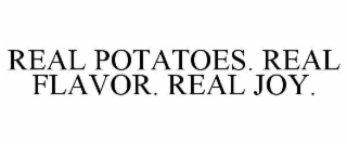 real potatoes. real flavor. real joy.