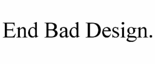 end bad design.