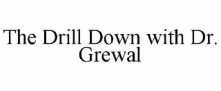 the drill down with dr. grewal