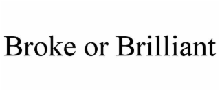 broke or brilliant