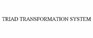 triad transformation system