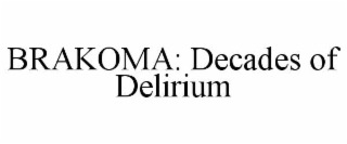 brakoma: decades of delirium
